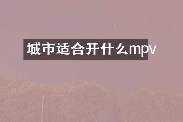 城市适合开什么mpv
