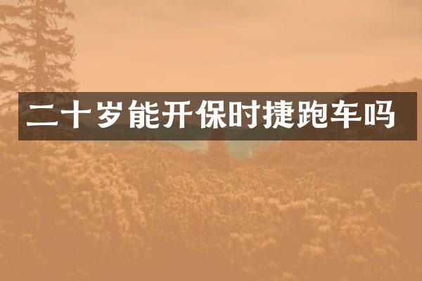 二十岁能开保时捷跑车吗
