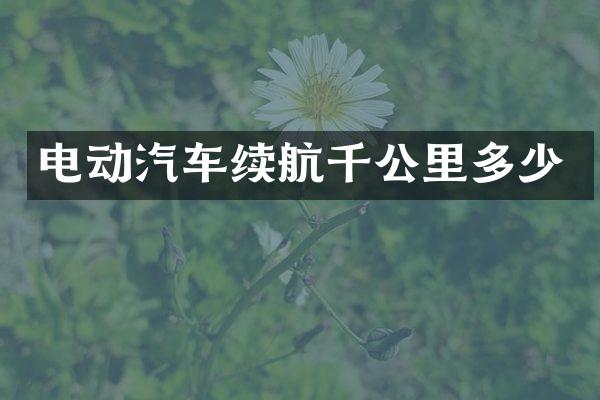 电动汽车续航千公里多少