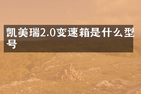 凯美瑞2.0变速箱是什么型号