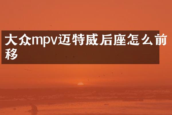 大众mpv迈特威后座怎么前移