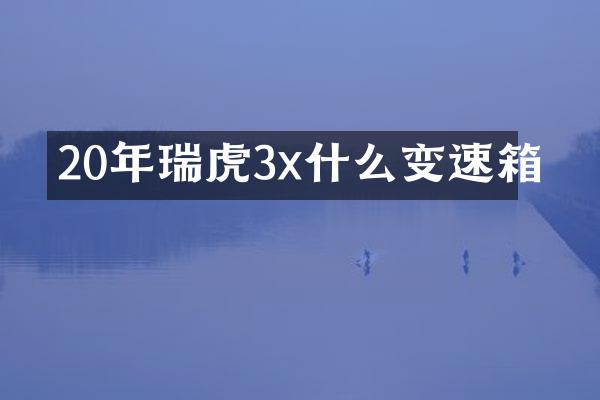 20年瑞虎3x什么变速箱