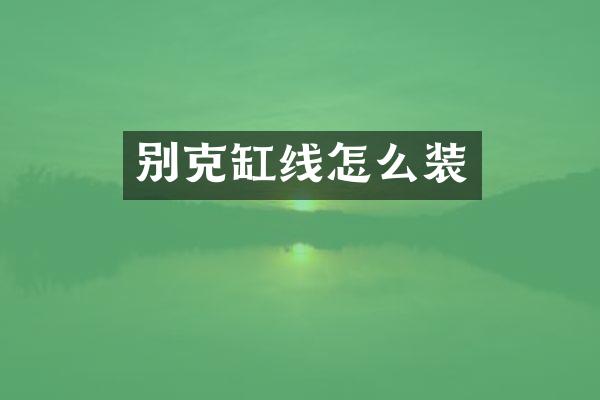 别克缸线怎么装