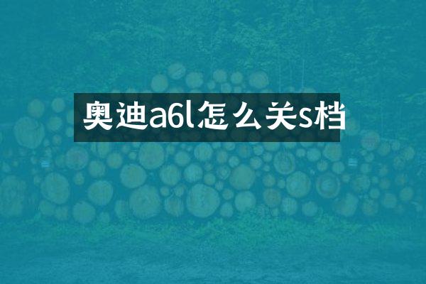 奥迪a6l怎么关s档