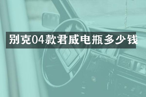 别克04款君威电瓶多少钱