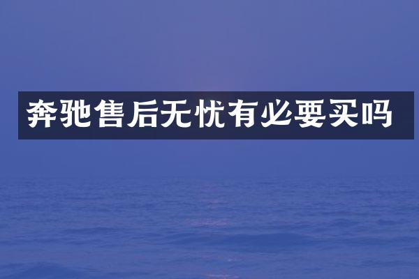 奔驰售后无忧有必要买吗