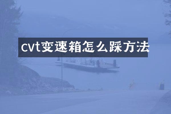 cvt变速箱怎么踩方法