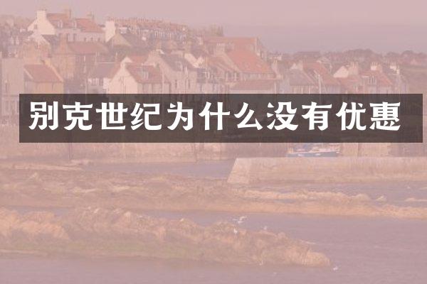 别克世纪为什么没有优惠