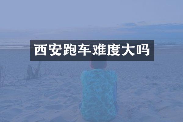 西安跑车难度大吗