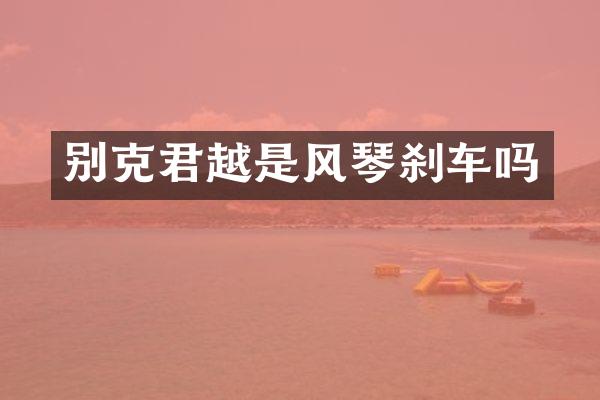 别克君越是风琴刹车吗