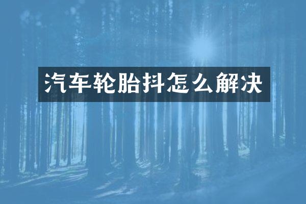 汽车轮胎抖怎么解决