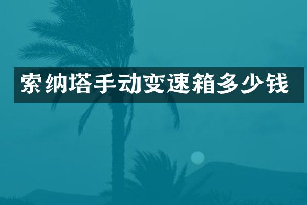 索纳塔手动变速箱多少钱