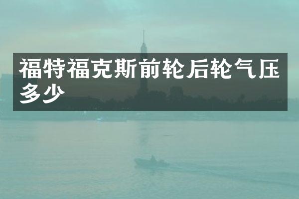 福特福克斯前轮后轮气压多少