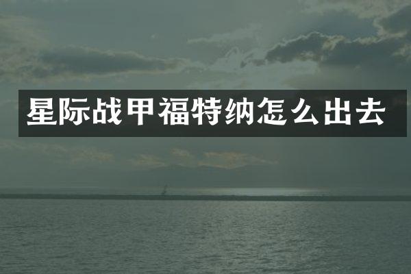 星际战甲福特纳怎么出去
