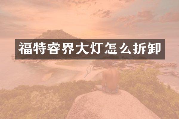 福特睿界大灯怎么拆卸