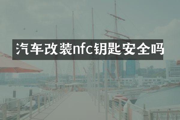汽车改装nfc钥匙安全吗