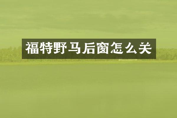 福特野马后窗怎么关