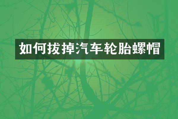 如何拔掉汽车轮胎螺帽