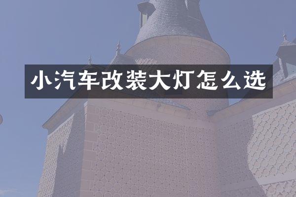 小汽车改装大灯怎么选