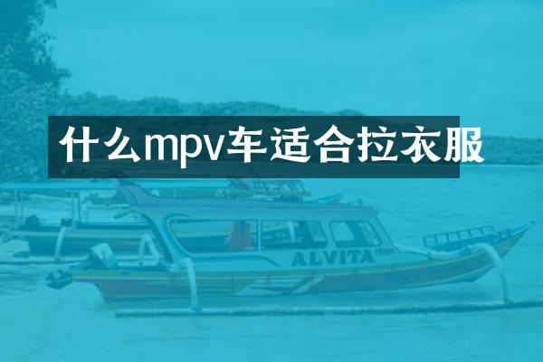 什么mpv车适合拉衣服