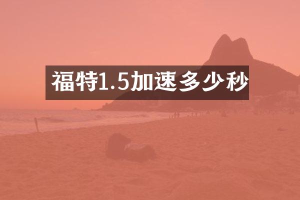 福特1.5加速多少秒