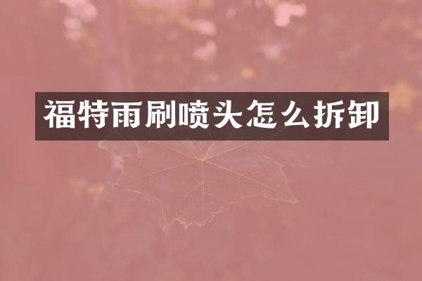 福特雨刷喷头怎么拆卸