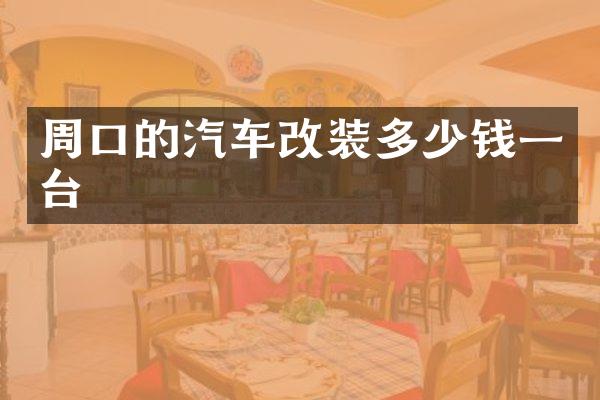 周口的汽车改装多少钱一台