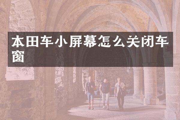 本田车小屏幕怎么关闭车窗