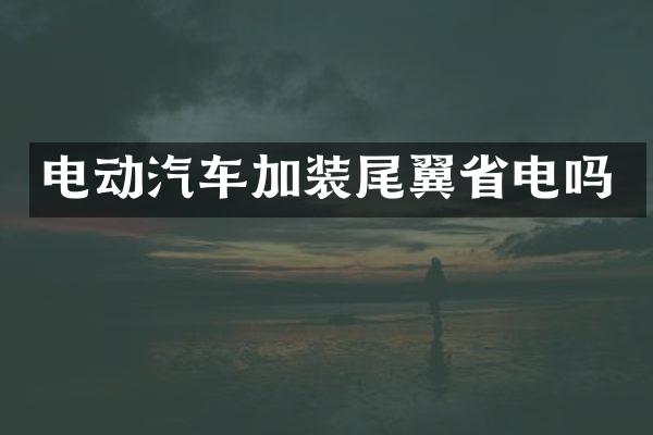 电动汽车加装尾翼省电吗