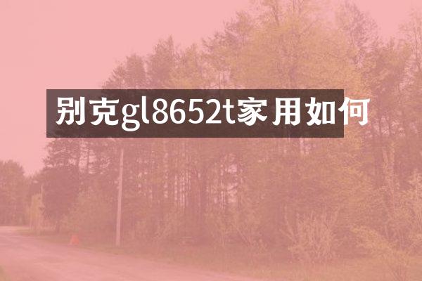 别克gl8652t家用如何
