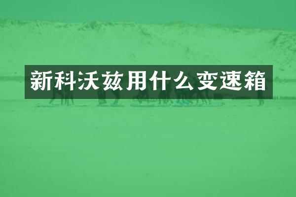 新科沃兹用什么变速箱