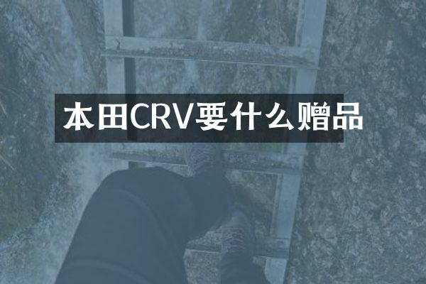 本田CRV要什么赠品