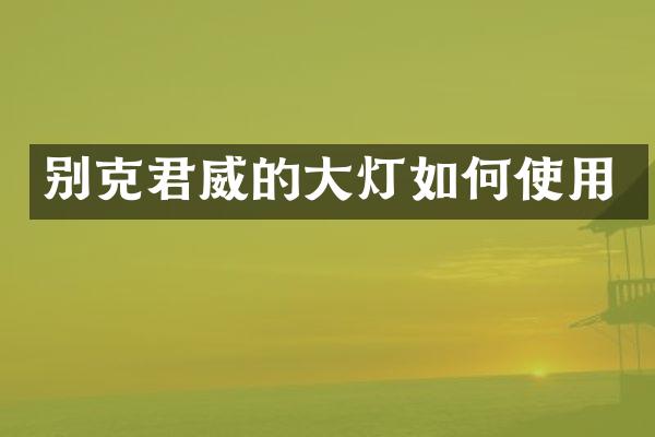 别克君威的大灯如何使用