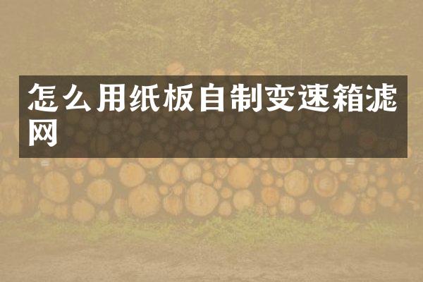 怎么用纸板自制变速箱滤网
