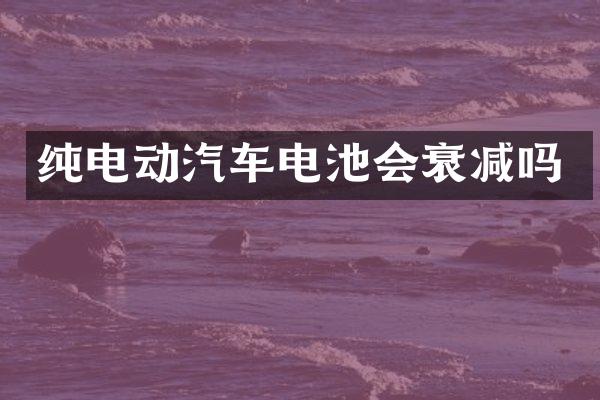 纯电动汽车电池会衰减吗