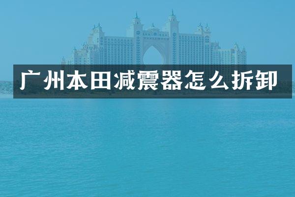 广州本田减震器怎么拆卸