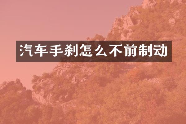汽车手刹怎么不前制动