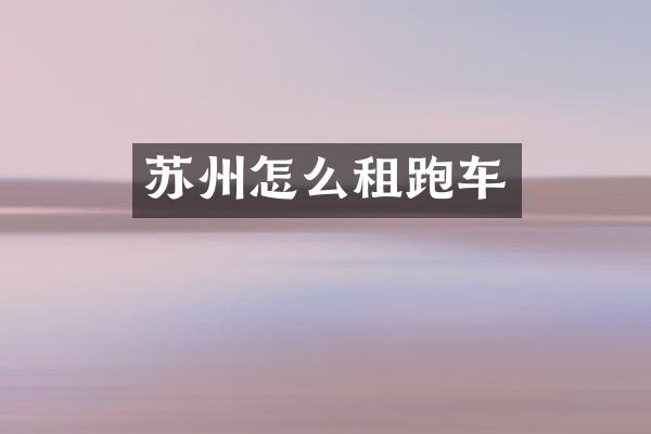 苏州怎么租跑车