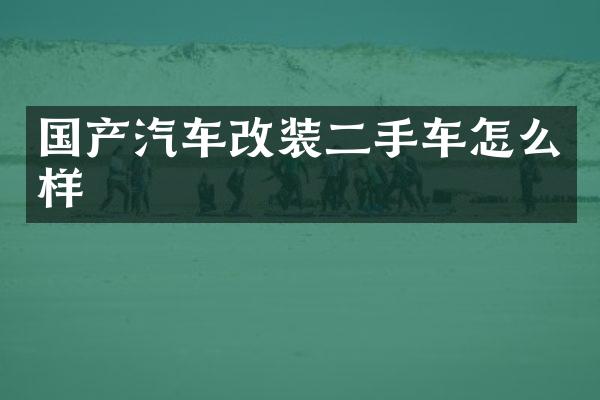 国产汽车改装二手车怎么样