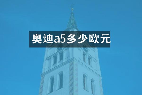 奥迪a5多少欧元