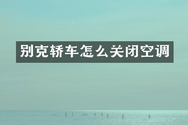 别克轿车怎么关闭空调