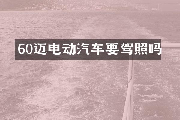 60迈电动汽车要驾照吗