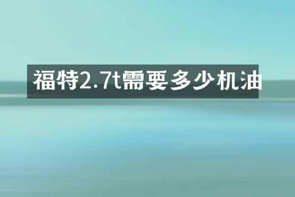 福特2.7t需要多少机油