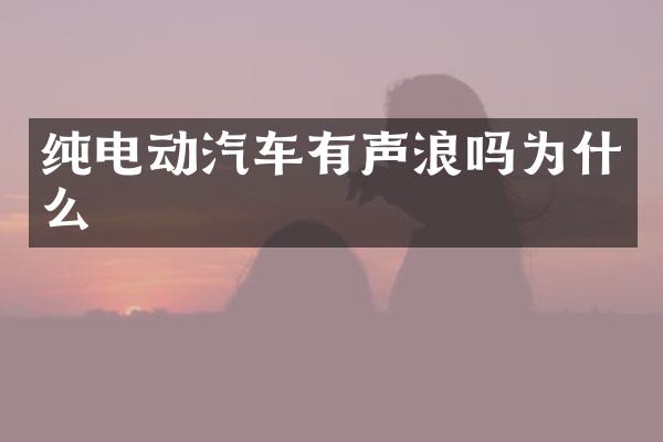 纯电动汽车有声浪吗为什么