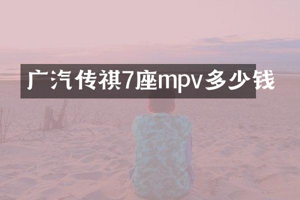 广汽传祺7座mpv多少钱