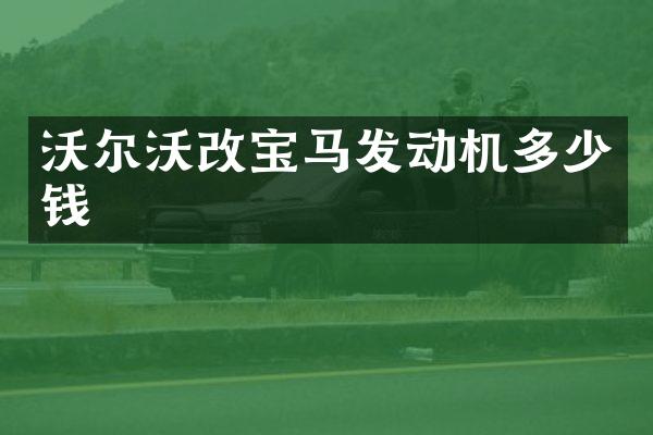 沃尔沃改宝马发动机多少钱