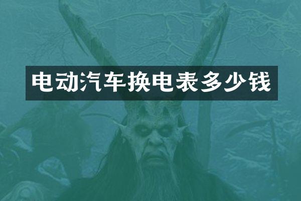 电动汽车换电表多少钱