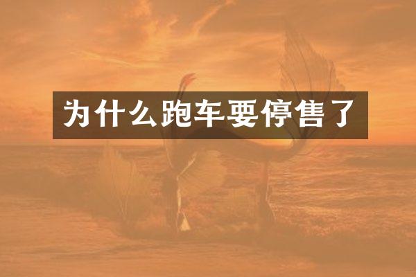 为什么跑车要停售了