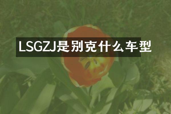 LSGZJ是别克什么车型