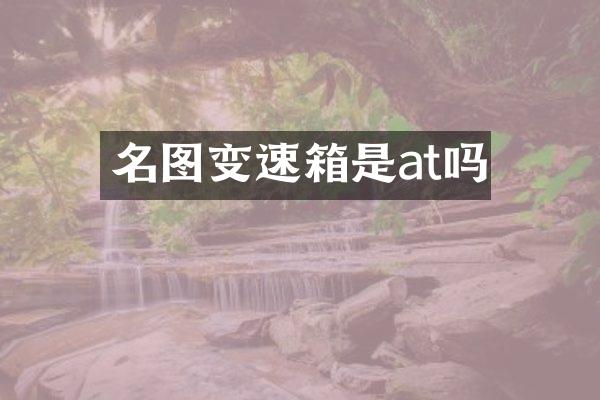 名图变速箱是at吗